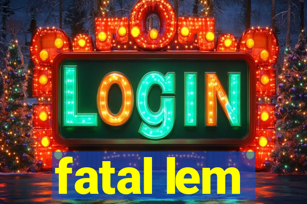 fatal lem