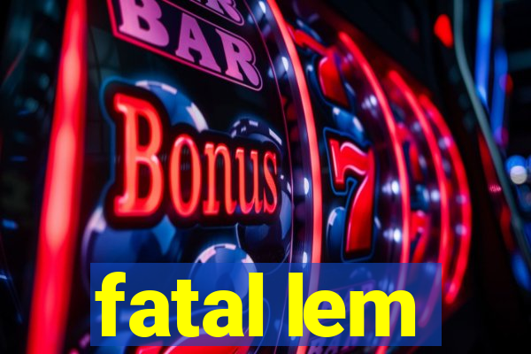 fatal lem