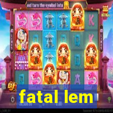 fatal lem