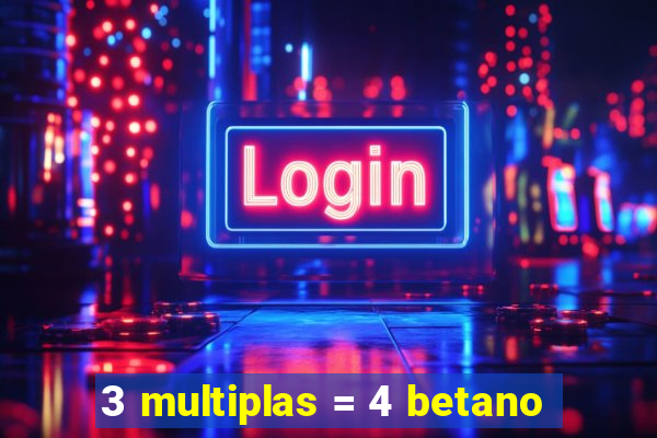 3 multiplas = 4 betano