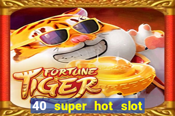 40 super hot slot egt casino