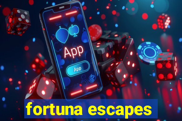 fortuna escapes