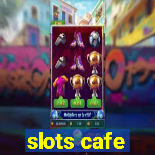 slots cafe