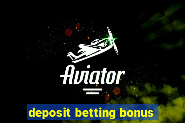 deposit betting bonus