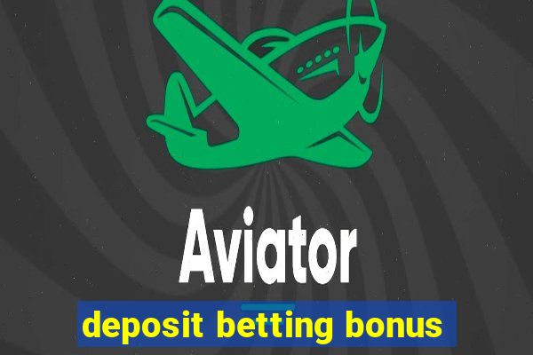 deposit betting bonus