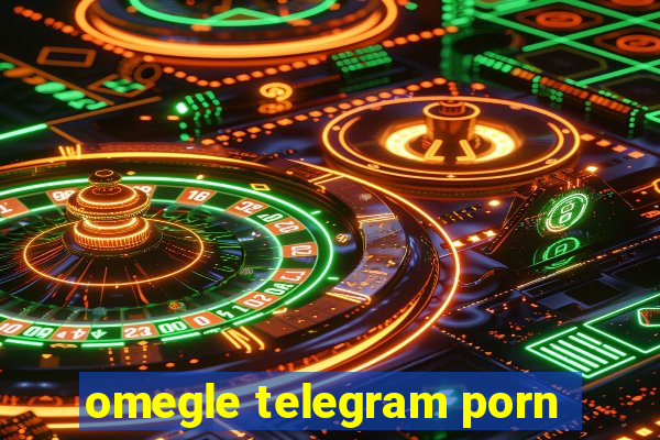 omegle telegram porn