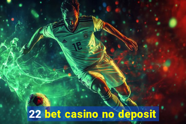 22 bet casino no deposit