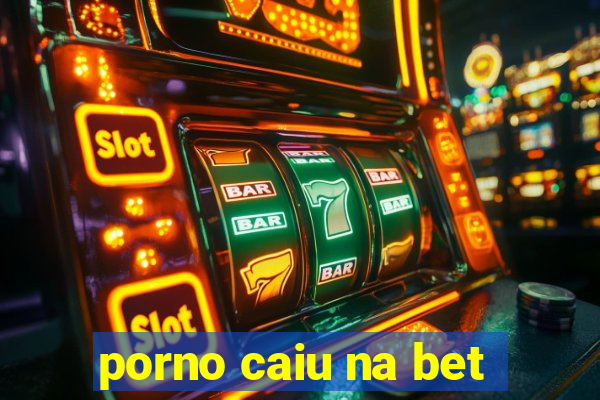 porno caiu na bet