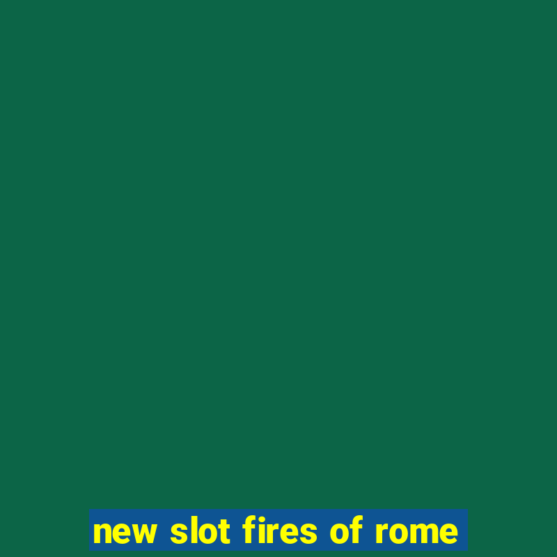 new slot fires of rome