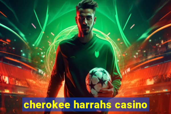 cherokee harrahs casino