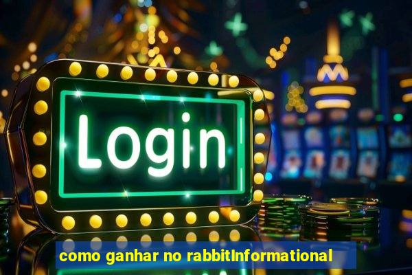 como ganhar no rabbitInformational