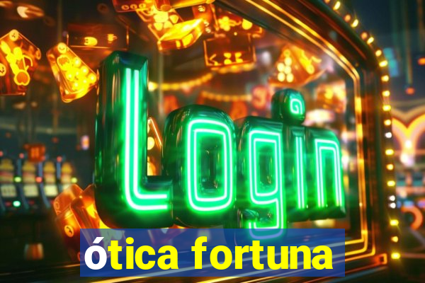 ótica fortuna