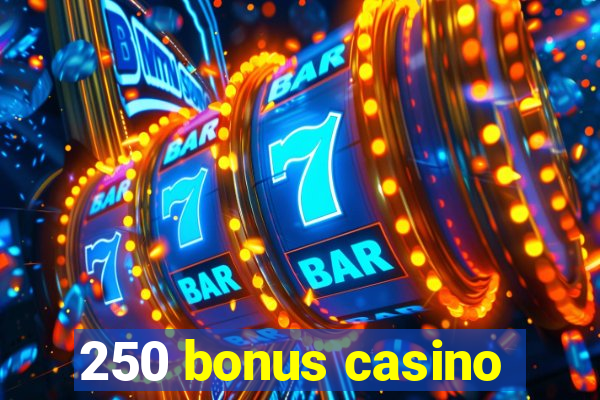 250 bonus casino