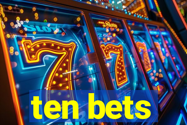 ten bets