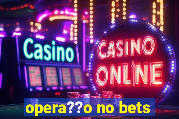 opera??o no bets