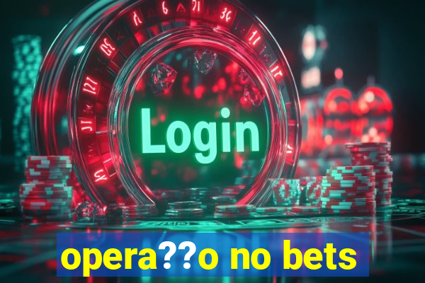 opera??o no bets