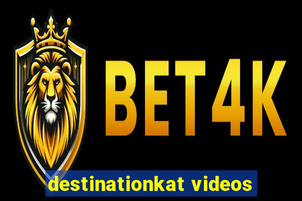 destinationkat videos