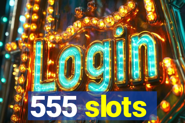 555 slots