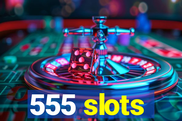 555 slots