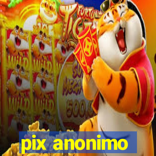 pix anonimo