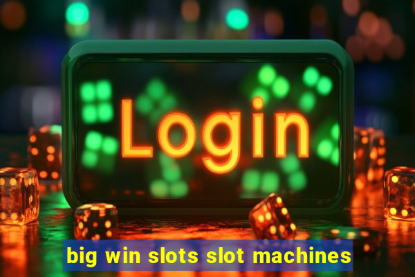 big win slots slot machines