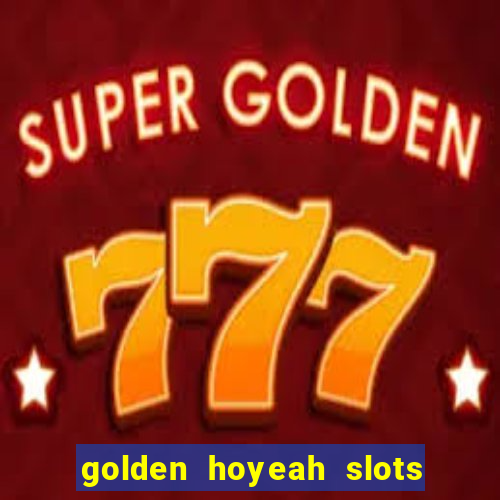 golden hoyeah slots - real casino slots online