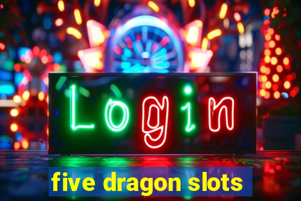 five dragon slots