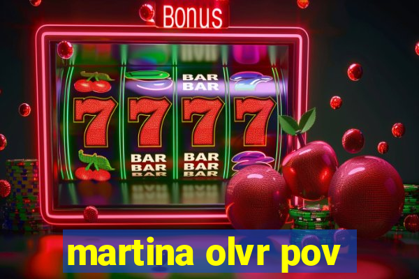 martina olvr pov