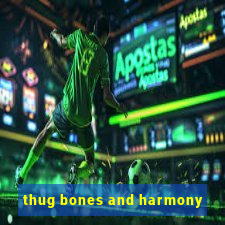 thug bones and harmony