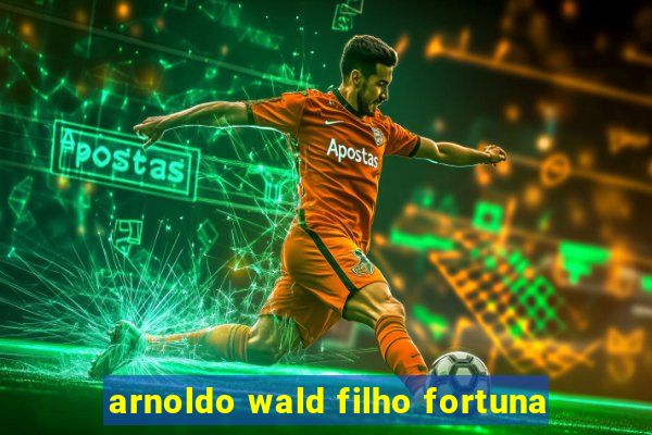 arnoldo wald filho fortuna