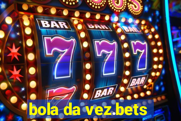 bola da vez.bets