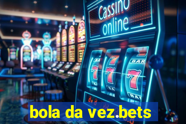 bola da vez.bets