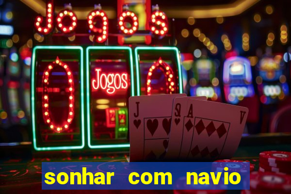 sonhar com navio no jogo do bicho