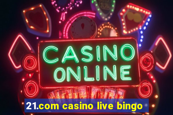 21.com casino live bingo