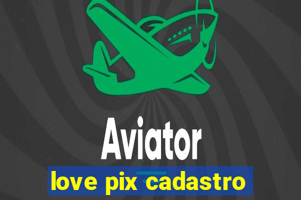 love pix cadastro