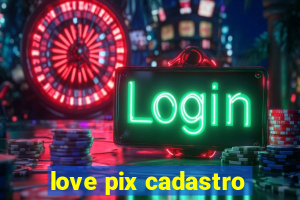 love pix cadastro