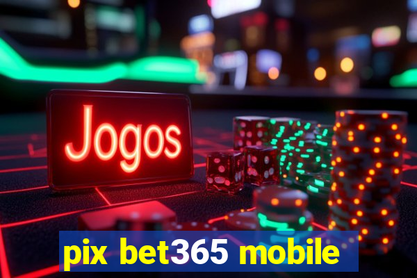 pix bet365 mobile