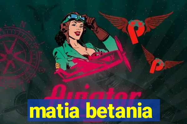 matia betania