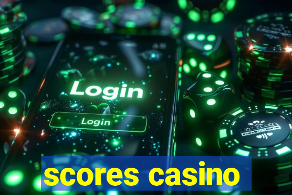 scores casino