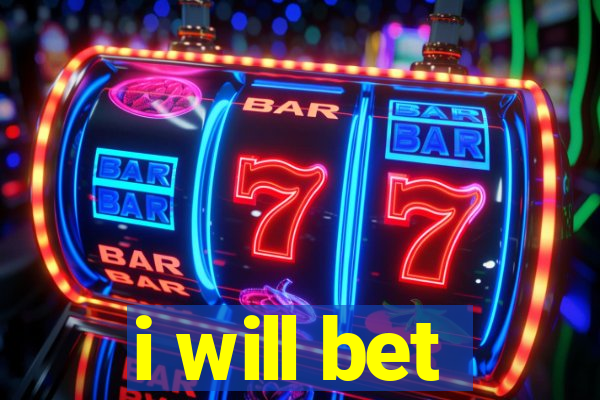 i will bet