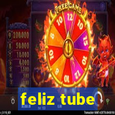 feliz tube