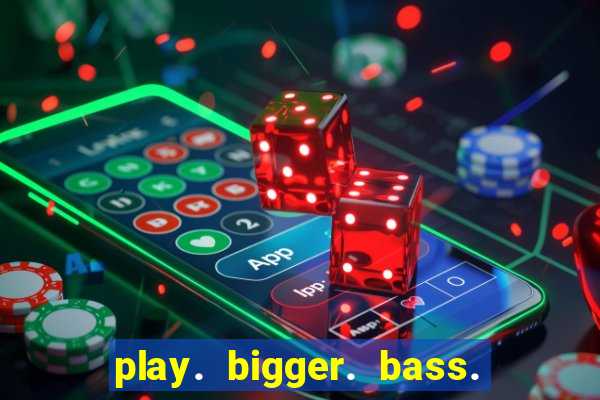 play. bigger. bass. bonanza. slots.