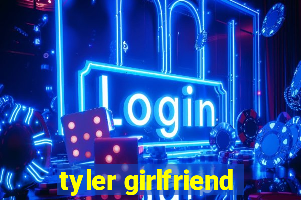 tyler girlfriend