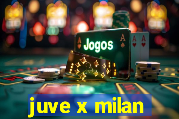 juve x milan