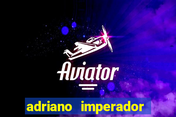 adriano imperador fortuna 2023