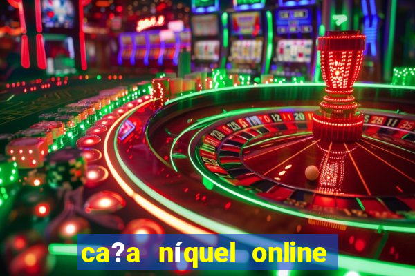 ca?a níquel online valendo dinheiro