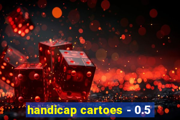 handicap cartoes - 0.5