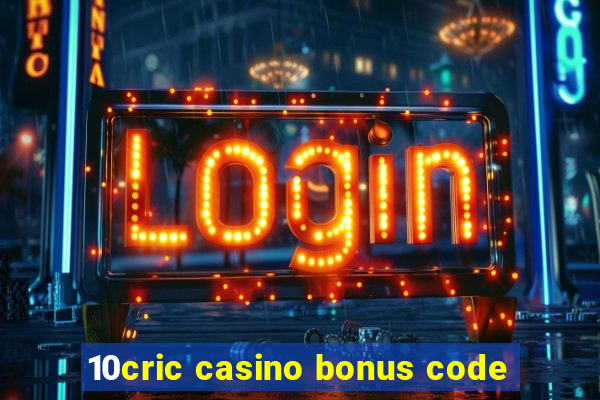 10cric casino bonus code