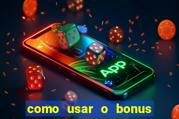 como usar o bonus na vai de bet