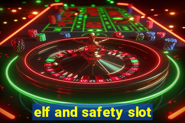 elf and safety slot